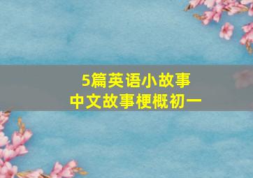 5篇英语小故事 中文故事梗概初一